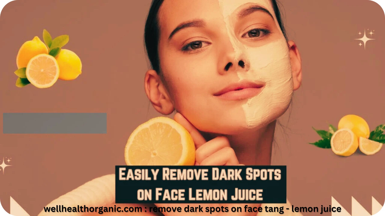 wellhealthorganic.com remove dark spots on face tang - lemon juice